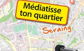 Mediatisse ton quartier ! Seraing